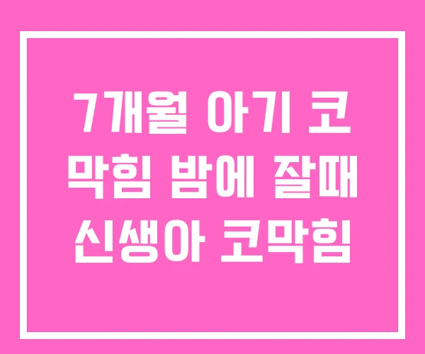 7개월 아기 코 막힘 밤에 잘때 신생아 코막힘 7개월 아기 코 막힘 밤에 잘때 신생아 코막힘