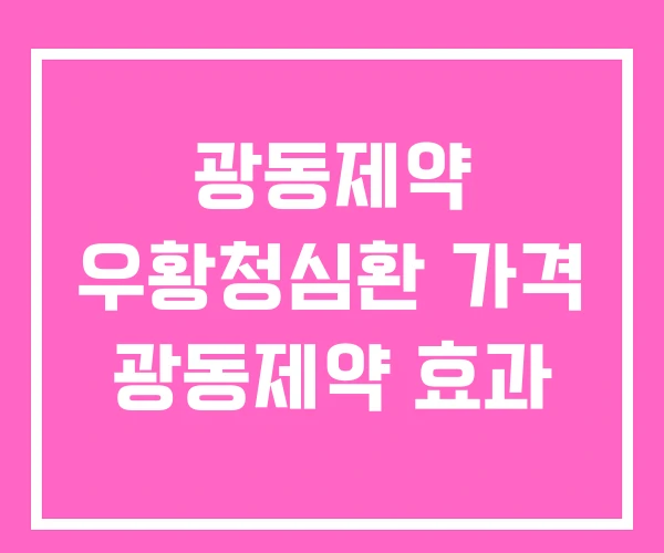 광동제약 우황청심환 가격 광동제약 효과 광동제약 우황청심환 가격 광동제약 효과
