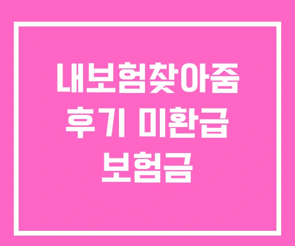 내보험찾아줌 후기 미환급 보험금 내보험찾아줌 후기 미환급 보험금