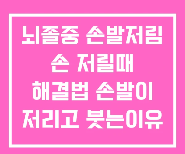 뇌졸중 손발저림 손 저릴때 해결법 손발이 저리고 붓는이유 뇌졸중 손발저림 손 저릴때 해결법 손발이 저리고 붓는이유