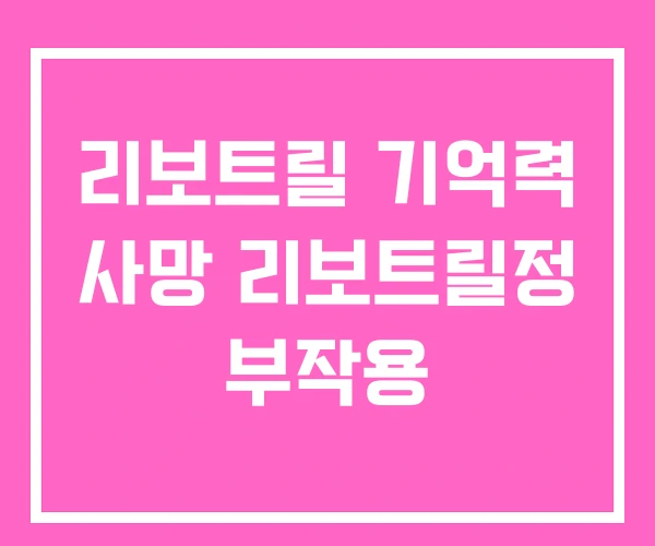 리보트릴 기억력 사망 리보트릴정 부작용 리보트릴 기억력 사망 리보트릴정 부작용