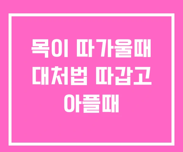 목이 따가울때 대처법 따갑고 아플때 목이 따가울때 대처법 따갑고 아플때