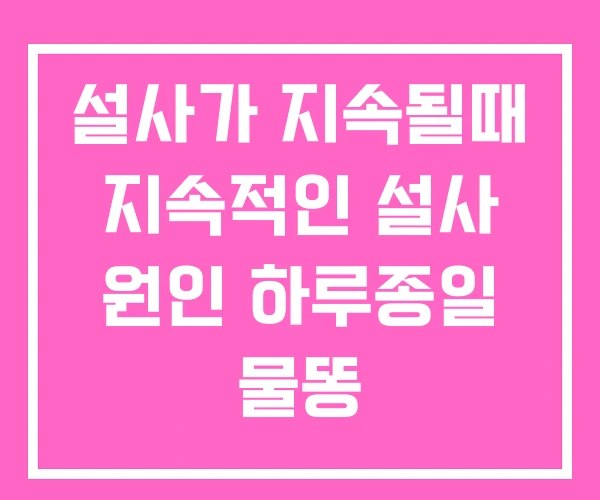 설사가 지속될때 지속적인 설사 원인 하루종일 물똥 설사가 지속될때 지속적인 설사 원인 하루종일 물똥