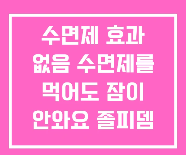 수면제 효과 없음 수면제를 먹어도 잠이 안와요 졸피뎀 수면제 효과 없음 수면제를 먹어도 잠이 안와요 졸피뎀
