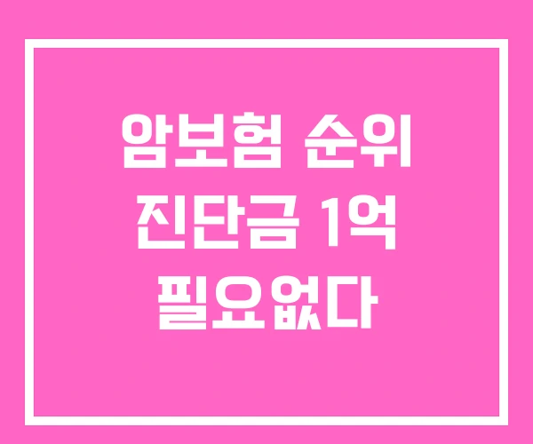암보험 순위 진단금 1억 필요없다 암보험 순위 진단금 1억 필요없다