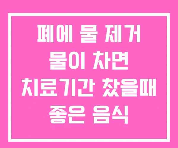 폐에 물 제거 물이 차면 치료기간 찼을때 좋은 음식 폐에 물 제거 물이 차면 치료기간 찼을때 좋은 음식