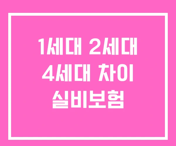 1세대 2세대 4세대 차이 실비보험