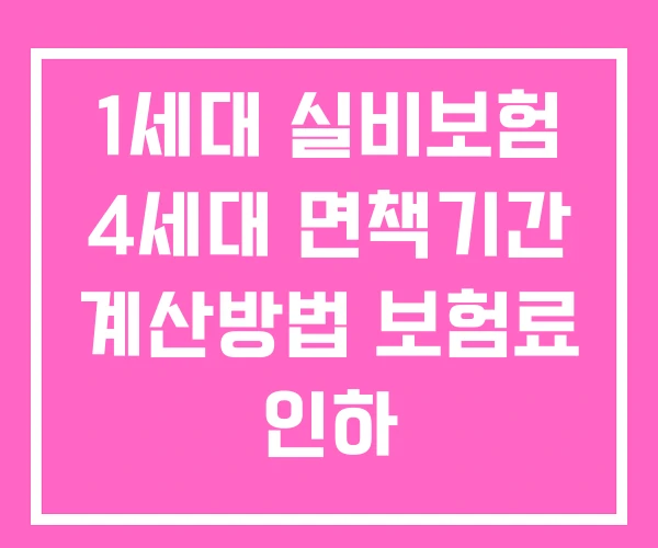 1세대 실비보험 4세대 면책기간 계산방법 보험료 인하