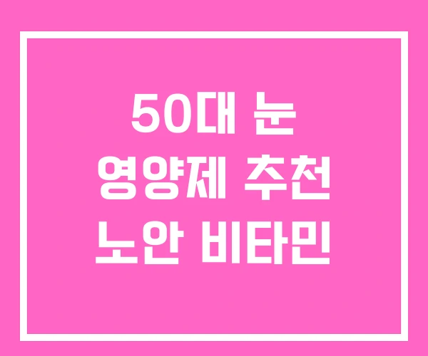 50대 눈 영양제 추천 노안 비타민