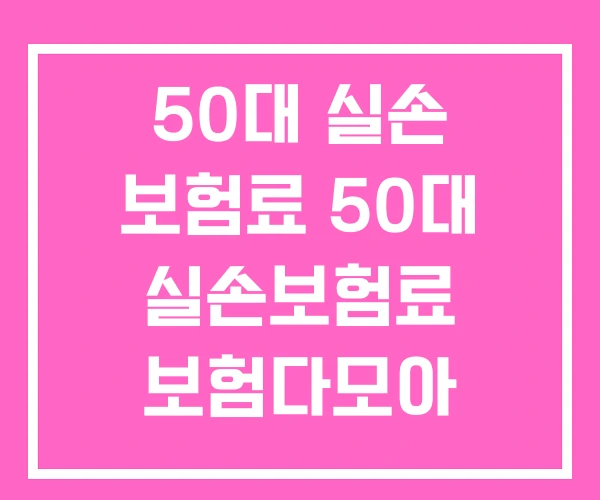50대 실손 보험료 50대 실손보험료 보험다모아