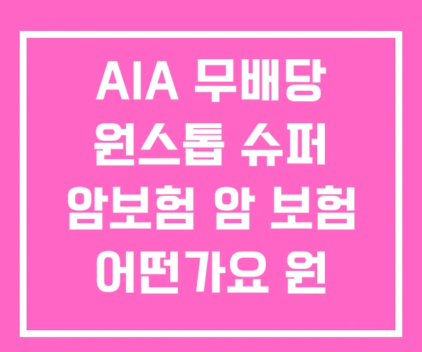 AIA 무배당 원스톱 슈퍼 암보험 암 보험 어떤가요 원 스톱
