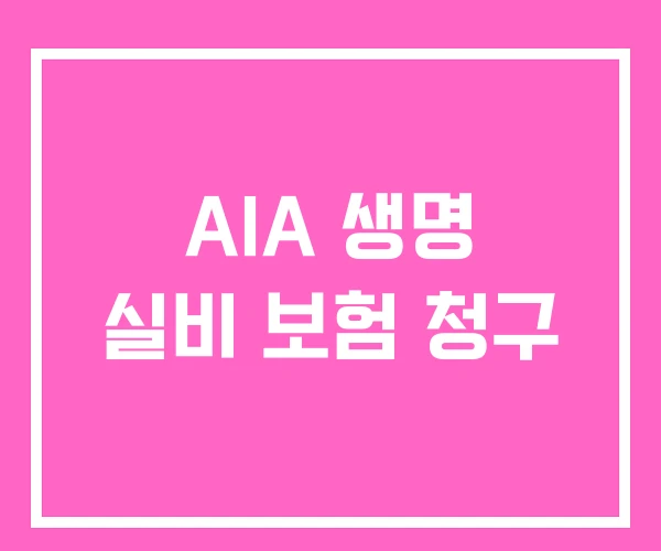 AIA 생명 실비 보험 청구 AIA 생명 실비 보험 청구