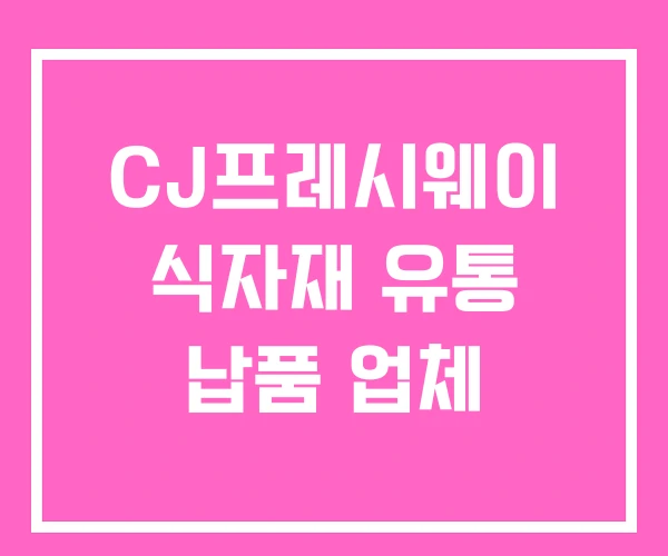 CJ프레시웨이 식자재 유통 납품 업체