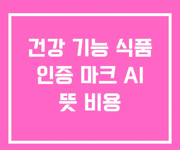 건강 기능 식품 인증 마크 AI 뜻 비용