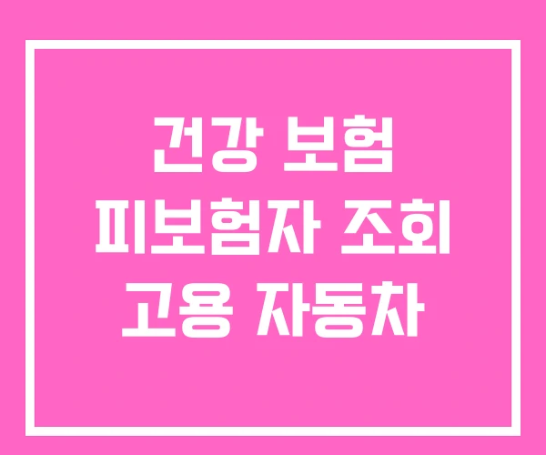 건강 보험 피보험자 조회 고용 자동차