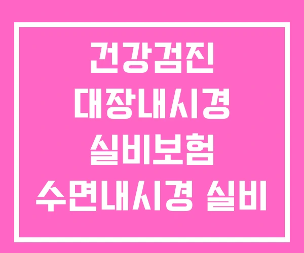 건강검진 대장내시경 실비보험 수면내시경 실비
