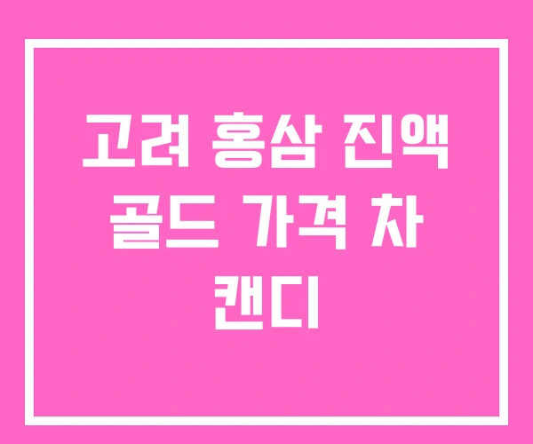 고려 홍삼 진액 골드 가격 차 캔디