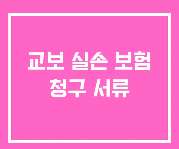 교보 실손 보험 청구 서류 교보 실손 보험 청구 서류