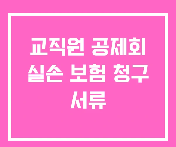 교직원 공제회 실손 보험 청구 서류 교직원 공제회 실손 보험 청구 서류