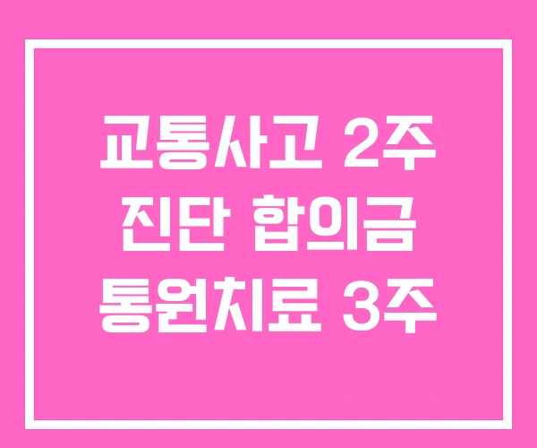 교통사고 2주 진단 합의금 통원치료 3주