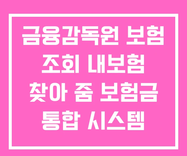 금융감독원 보험 조회 내보험 찾아 줌 보험금 통합 시스템 금융감독원 보험 조회 내보험 찾아 줌 보험금 통합 시스템