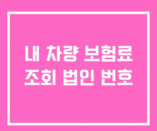 내 차량 보험료 조회 법인 번호