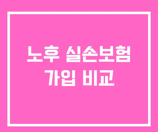 노후 실손보험 가입 비교 노후 실손보험 가입 비교