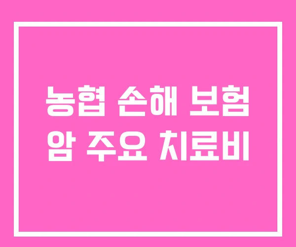 농협 손해 보험 암 주요 치료비 농협 손해 보험 암 주요 치료비