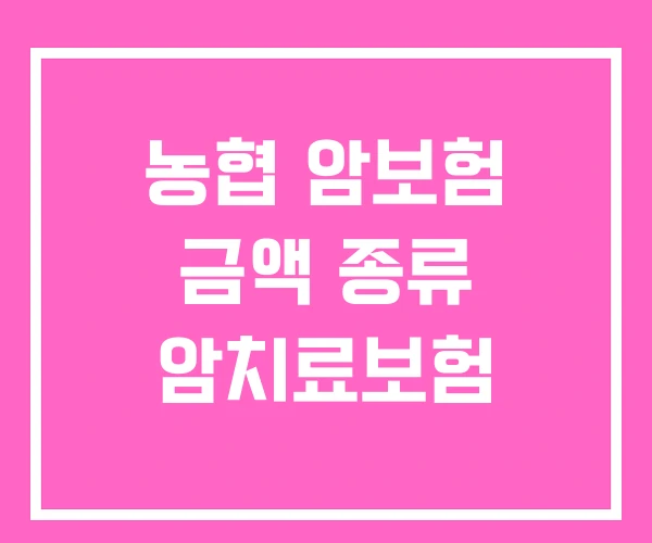 농협 암보험 금액 종류 암치료보험