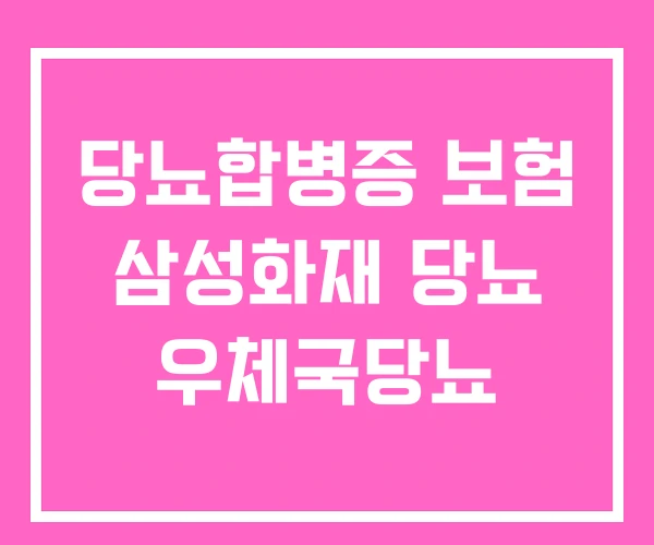 당뇨합병증 보험 삼성화재 당뇨 우체국당뇨 당뇨합병증 보험 삼성화재 당뇨 우체국당뇨