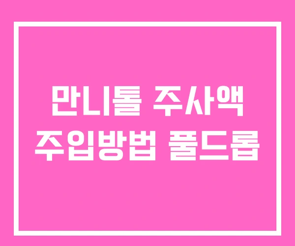 만니톨 주사액 주입방법 풀드롭