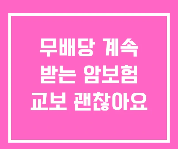 무배당 계속 받는 암보험 교보 괜찮아요