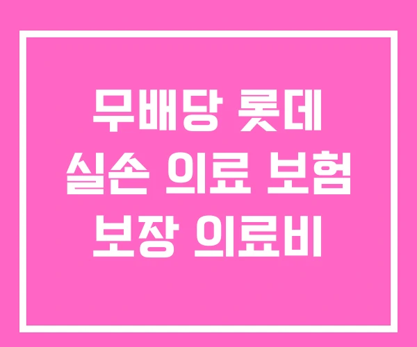 무배당 롯데 실손 의료 보험 보장 의료비