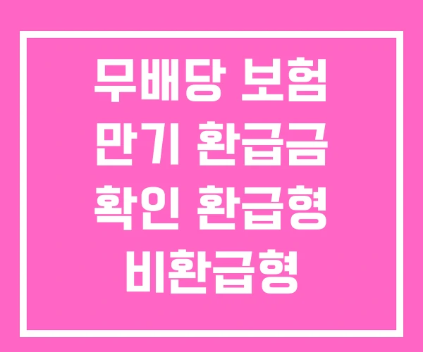 무배당 보험 만기 환급금 확인 환급형 비환급형