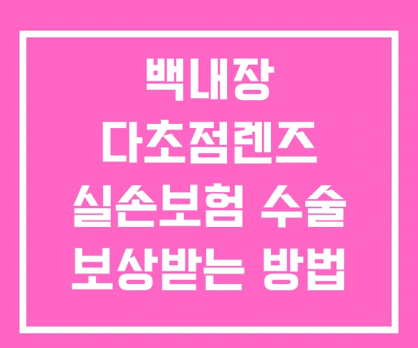 백내장 다초점렌즈 실손보험 수술 보상받는 방법