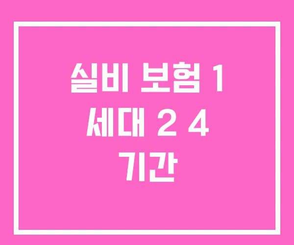 실비 보험 1 세대 2 4 기간