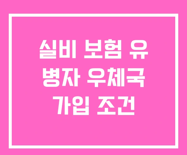 실비 보험 유 병자 우체국 가입 조건