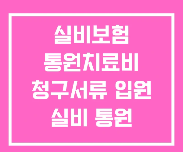 실비보험 통원치료비 청구서류 입원 실비 통원 입원중