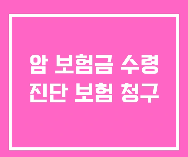 암 보험금 수령 진단 보험 청구