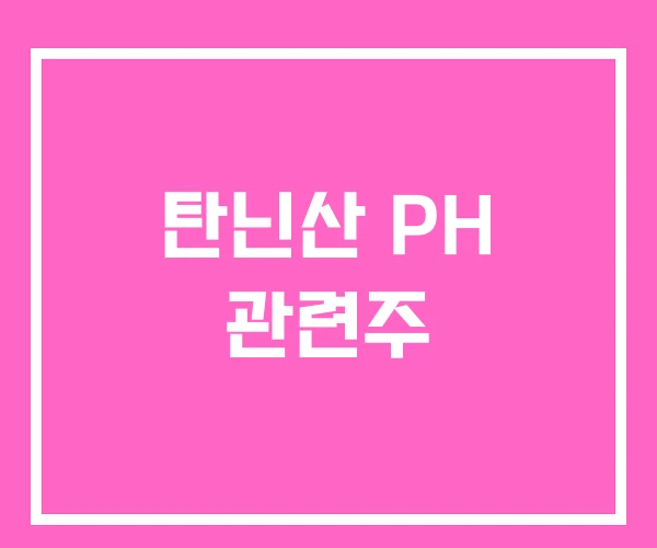 탄닌산 PH 관련주