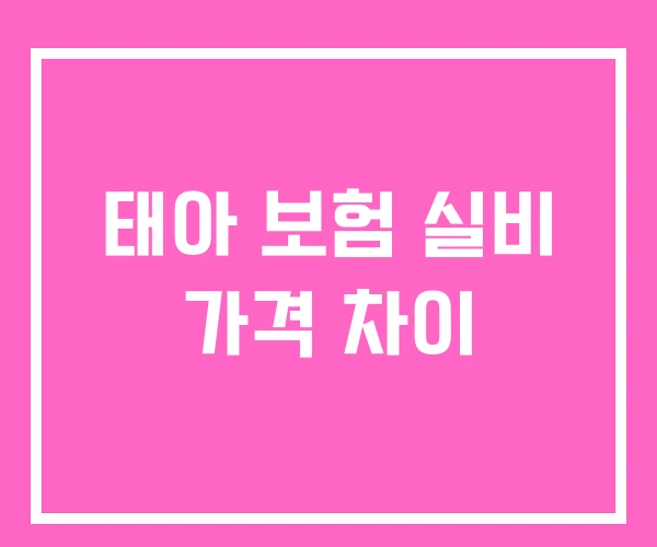 태아 보험 실비 가격 차이 태아 보험 실비 가격 차이