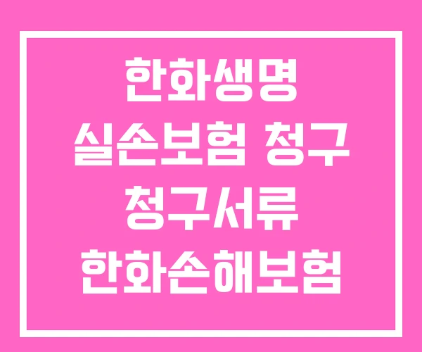 한화생명 실손보험 청구 청구서류 한화손해보험 한화생명 실손보험 청구 청구서류 한화손해보험