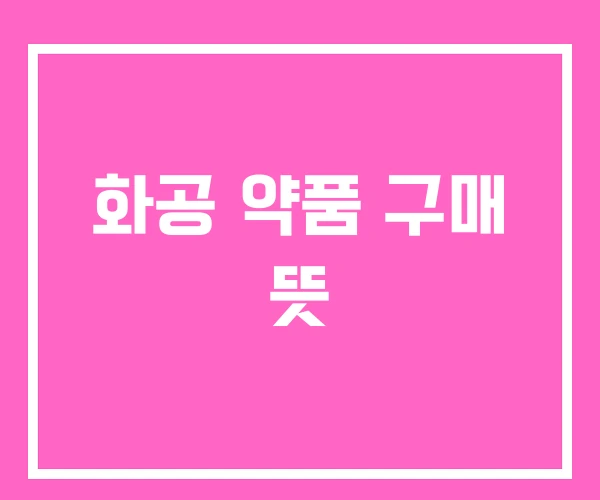 화공 약품 구매 뜻