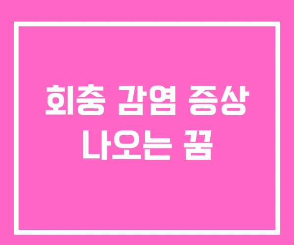 회충 감염 증상 나오는 꿈