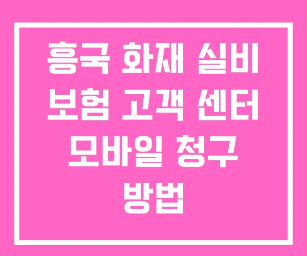 흥국 화재 실비 보험 고객 센터 모바일 청구 방법