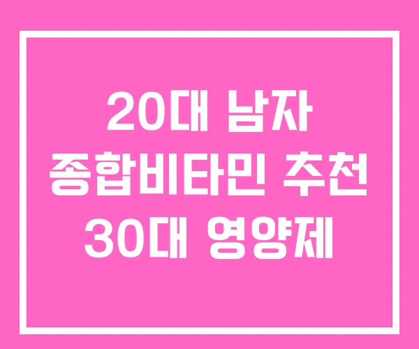 20대 남자 종합비타민 추천 30대 영양제