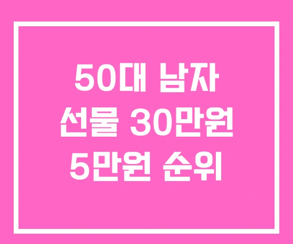 50대 남자 선물 30만원 5만원 순위 50대 남자 선물 30만원 5만원 순위