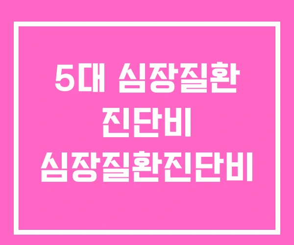 5대 심장질환 진단비 심장질환진단비