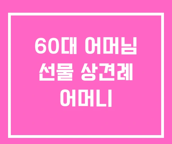 60대 어머님 선물 상견례 어머니 60대 어머님 선물 상견례 어머니