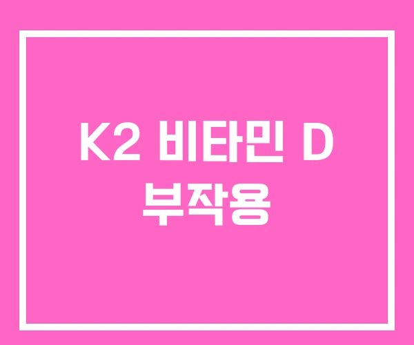 K2 비타민 D 부작용